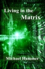 Image for Living in the Matrix: understanding and freeing yourself from the clutches of the Matrix