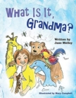 Image for What Is It, Grandma?