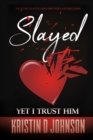 Image for Slayed; yet I Trust Him: The Story of Love, Loss, Discovery, and Recovery