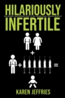 Image for Hilariously Infertile: One Woman&#39;s Inappropriate Quest to Help Women Laugh Through Infertility.
