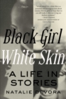 Image for Black Girl White Skin: A Life in Stories