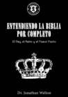 Image for Entendiendo La Biblia Por Completo: El Rey, El Reino Y El Nuevo Pacto