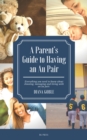 Image for Parent&#39;s Guide to Having an Au Pair: Everything You Need to Know About Choosing, Managing, And Living With an Au Pair