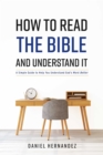 Image for How to Read the Bible and Understand It: A Simple Guide to Help You Understand God&#39;s Word Better