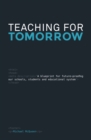 Image for Teaching for Tomorrow: A Blueprint for Future-proofing Our Schools, Students &amp; Educational System
