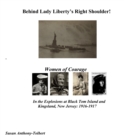 Image for Behind Lady Liberty&#39;s Right Shoulder! Women of Courage: In the Explosions at Black Tom Island and Kingsland, New Jersey: 1916-1917