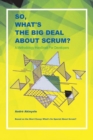 Image for So, What&#39;s the Big Deal About Scrum? : A Methodology Handbook for Developers