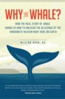 Image for Why the Whale?: How the Real Story of Jonah Shows Us How to Unleash the Blessings of the Kingdom of Heaven Right Here on Earth