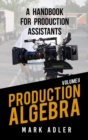 Image for Production Algebra, A Handbook for Production Assistants: An Overview of the Production Industry