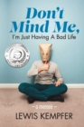 Image for Don&#39;t Mind Me, I&#39;m Just Having a Bad Life: A Memoir