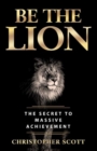 Image for Be the lion  : the secret to massive achievement