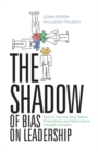 Image for The Shadow of Bias On Leadership : How to Improve Your Team&#39;s Productivity and Performance Through  Inclusion