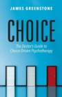 Image for Choice : The Doctor’s Guide to Choice-Driven Psychotherapy