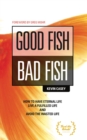 Image for Good Fish Bad Fish: How to Have Eternal Life, Live a Fulfilled Life and Avoid the Wasted Life.