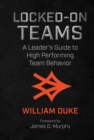 Image for Locked-On Teams: A Leader&#39;s Guide to High Performing Team Behavior