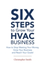 Image for 6 Steps To Grow Your HVAC Business: How to Stop Wasting Your Money, Grow Your Business and Reach Your Goals!