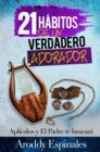 Image for 21 Habitos De Un Verdadero Adorador: Aplicados Y El Padre Te Buscara