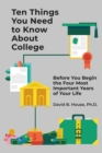 Image for Ten Things You Need to Know About College: Before You Begin the Four Most Important Years of Your Life