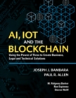 Image for AI, IoT and the Blockchain: Using the Power of Three to create Business, Legal and Technical Solutions