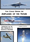 Image for You Could Design the Airplanes of the Future : Inspiration for the Next Generation of Aerospace Engineers