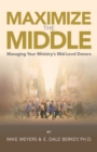Image for Maximize the Middle: Managing Your Ministry&#39;s Mid-level Donors