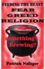 Image for Something&#39;s Brewing?: Feeding the Beast: Fear, Greed, Religion