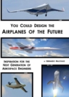Image for You Could Design the Airplanes of the Future : Inspiration for the Next Generation of Aerospace Engineers