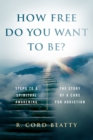 Image for How Free Do You Want to Be?: The Story of a Cure for Addiction