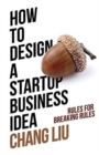 Image for How to design a startup business idea : Rules for breaking rules