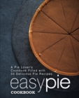 Image for Easy Pie Cookbook : A Pie Lover&#39;s Cookbook Filled with 50 Delicious Pie Recipes