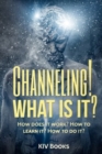 Image for Channeling! What Is It? : How does it work? How to learn it? How to do it?