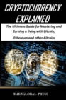 Image for Cryptocurrency Explained : The Ultimate Guide for Mastering and Earning a living with Bitcoin, Ethereum and other Altcoins