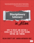 Image for Disciplinary literacy in action  : how to create and sustain a school-wide culture of deep reading, writing, and thinking