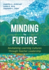 Image for Minding the future  : revitalizing learning cultures through teacher leadership