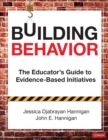 Image for Building behavior  : the educator&#39;s guide to evidence-based initiatives