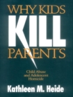 Image for Why kids kill parents: child abuse and adolescent homicide