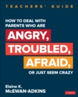 Image for How to deal with parents who are angry, troubled, afraid, or just seem crazy: Teachers&#39; guide