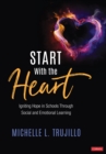 Image for Start With the Heart: Igniting Hope in Schools Through Social and Emotional Learning