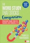 Image for The word study that sticks companion  : classroom-ready tools for teachers and students, grades k-6
