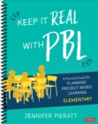 Image for Keep it real with PBL, elementary  : a practical guide for planning project-based learning