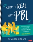 Image for Keep It Real With PBL, Secondary: A Practical Guide for Planning Project-Based Learning : vol 1