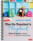 Image for The co-teacher&#39;s playbook  : what it takes to make co-teaching work for everyone
