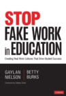 Image for Stop Fake Work in Education: Creating Real Work Cultures That Drive Student Success