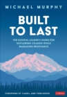 Image for Built to last  : the school leader&#39;s guide for sustaining change while managing resistance