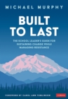 Image for Built to Last: The School Leader&#39;s Guide for Sustaining Change While Managing Resistance