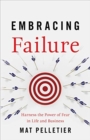 Image for Embracing Failure : Harness the Power of Fear in Life and Business