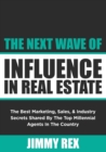 Image for The Next Wave of Influence in Real Estate : The Best Marketing, Sales, and Industry Secrets Shared by the Top Millennial Real Estate Agents in the Country