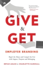 Image for Give &amp; Get Employer Branding : Repel the Many and Compel the Few with Impact, Purpose and Belonging