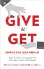 Image for Give &amp; Get Employer Branding: Repel the Many and Compel the Few with Impact, Purpose and Belonging