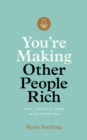 Image for You&#39;re Making Other People Rich: Save, Invest, and Spend With Intention